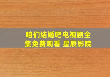 咱们结婚吧电视剧全集免费观看 星辰影院